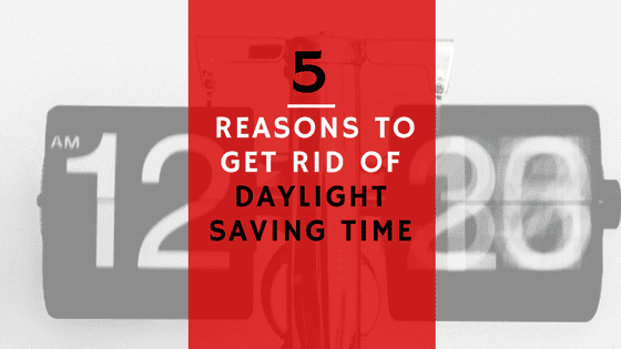 5 Good Reasons for Getting Rid of Daylight Saving Time
