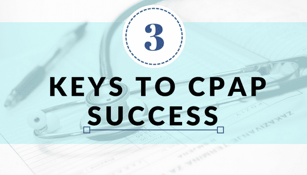 3 Keys to Successful CPAP Treatment